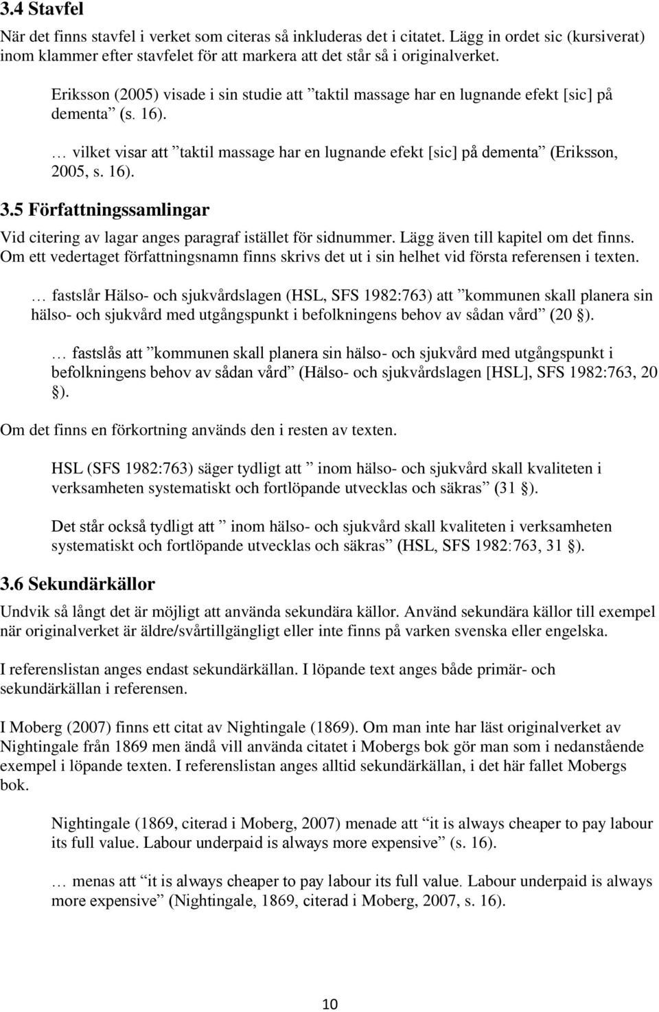 5 Författningssamlingar Vid citering av lagar anges paragraf istället för sidnummer. Lägg även till kapitel om det finns.