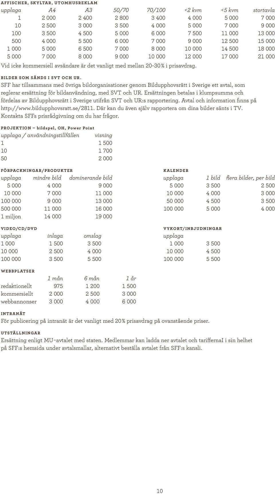 prisavdrag. BILDER SOM SÄNDS I SV T OCH UR. SFF har tillsammans med övriga bildorganisationer genom Bildupphovsrätt i Sverige ett avtal, som reglerar ersättning för bildanvändning, med SVT och UR.