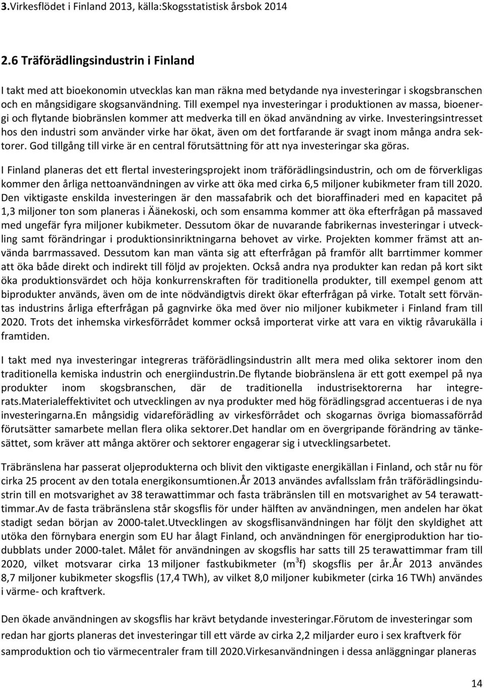 Till exempel nya investeringar i produktionen av massa, bioenergi och flytande biobränslen kommer att medverka till en ökad användning av virke.