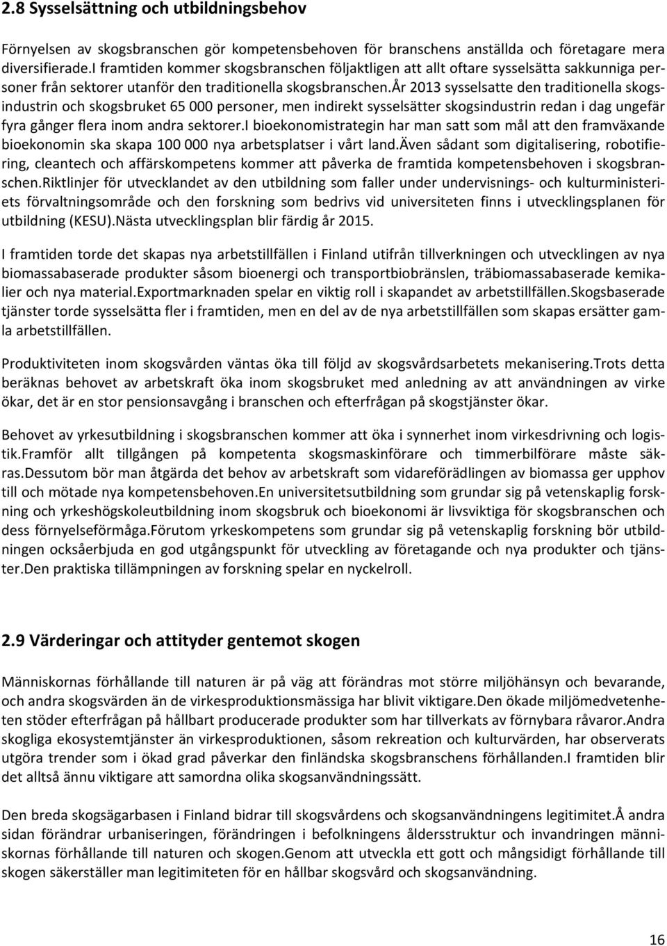 år 2013 sysselsatte den traditionella skogsindustrin och skogsbruket 65 000 personer, men indirekt sysselsätter skogsindustrin redan i dag ungefär fyra gånger flera inom andra sektorer.