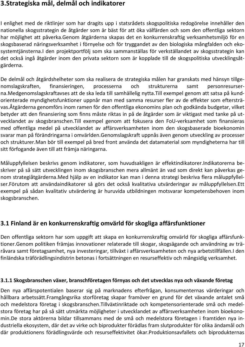 genom åtgärderna skapas det en konkurrenskraftig verksamhetsmiljö för en skogsbaserad näringsverksamhet i förnyelse och för tryggandet av den biologiska mångfalden och ekosystemtjänsterna.