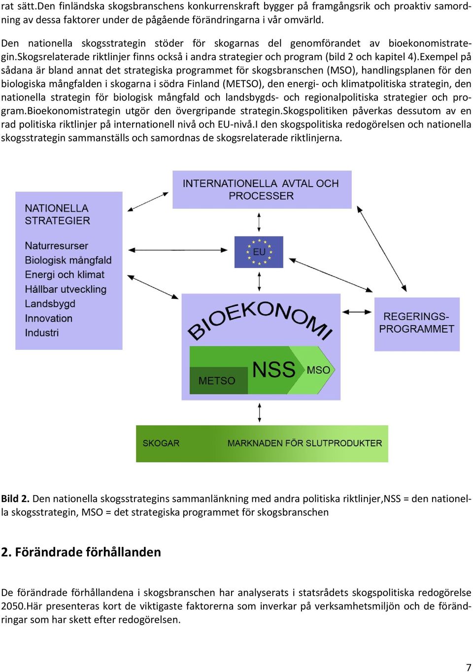 Exempel på sådana är bland annat det strategiska programmet för skogsbranschen (MSO), handlingsplanen för den biologiska mångfalden i skogarna i södra Finland (METSO), den energi- och klimatpolitiska