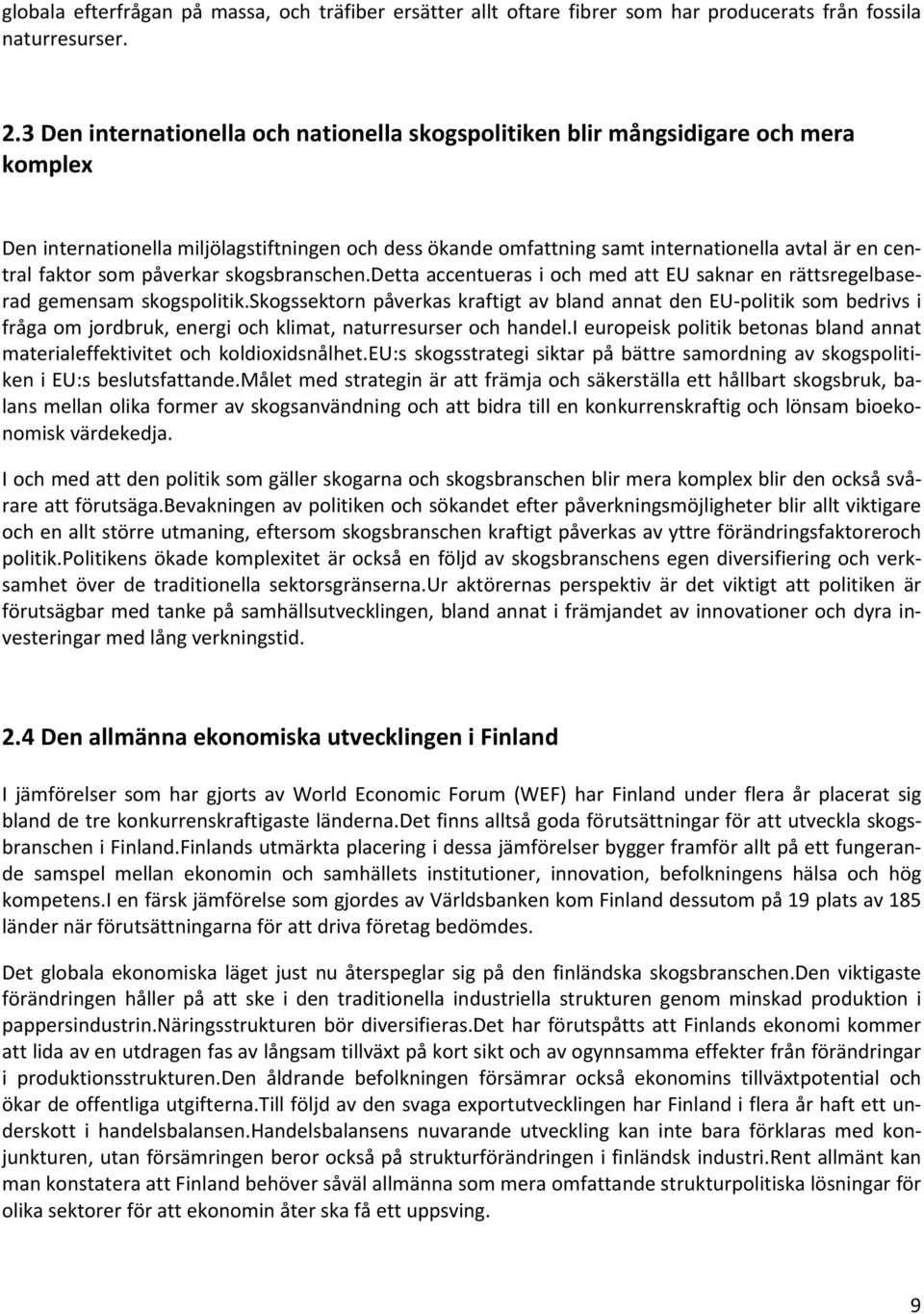 faktor som påverkar skogsbranschen.detta accentueras i och med att EU saknar en rättsregelbaserad gemensam skogspolitik.