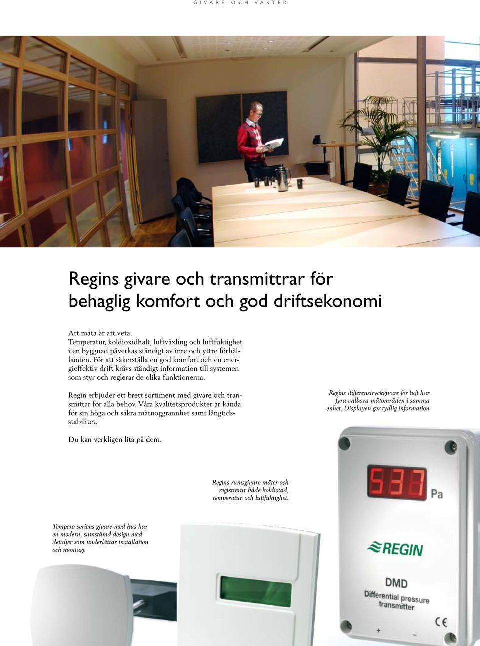 För att säkerställa en god komfort och en energieffektiv drift krävs ständigt information till systemen som styr och reglerar de olika funktionerna.