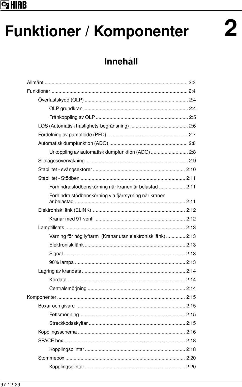 .. 2:10 Stabilitet - Stödben... 2:11 Förhindra stödbenskörning när kranen är belastad... 2:11 Förhindra stödbenskörning via fjärrsyrning när kranen är belastad... 2:11 Elektronisk länk (ELINK).