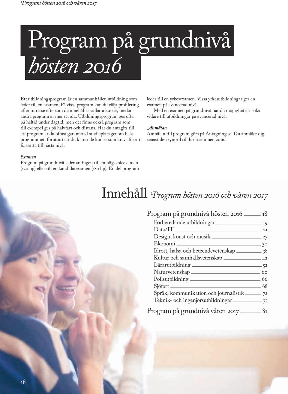 Utbildningsprogram ges ofta på heltid under dagtid, men det finns också program som till exempel ges på halvfart och distans.