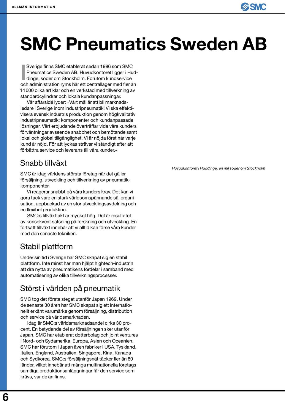 Vår affärsidé lyder:»vårt mål är att bli marknadsledare i Sverige inom industripneumatik!