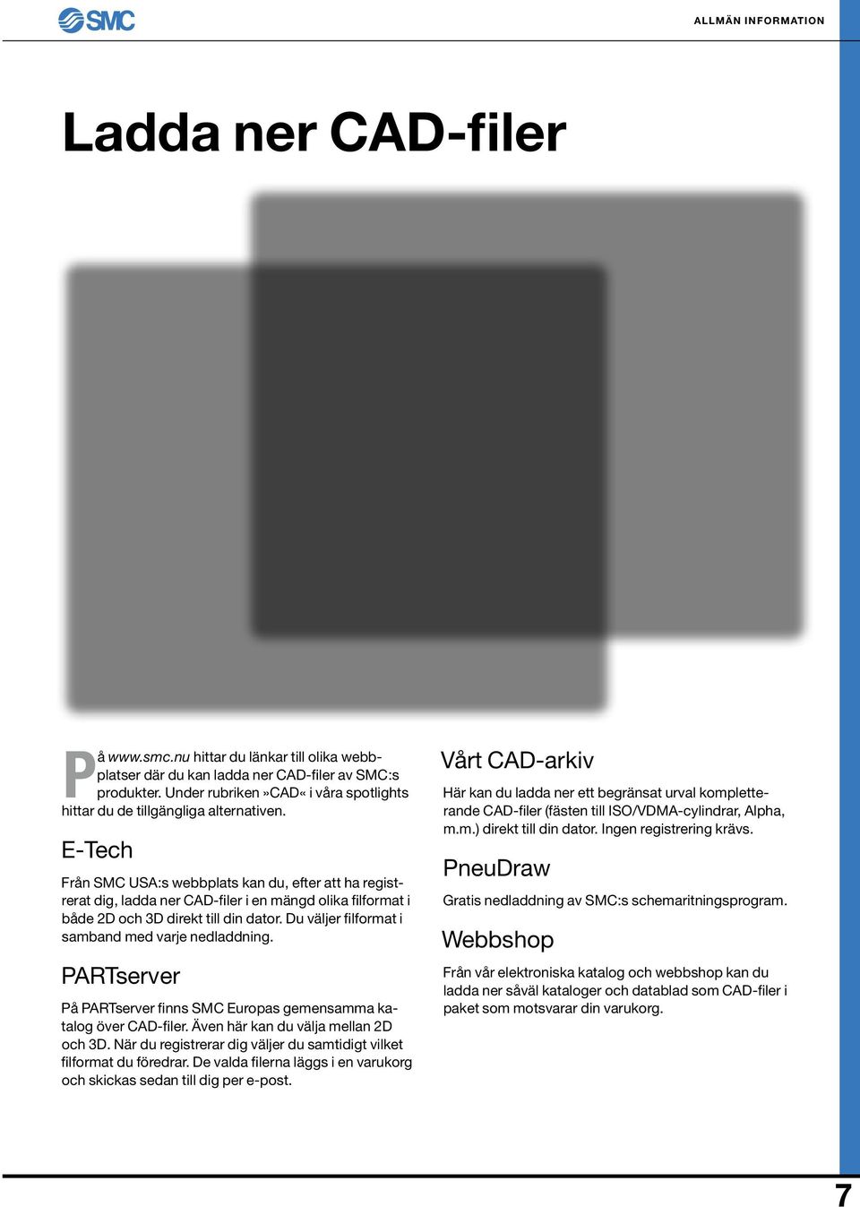 E-Tech Från SMC USA:s webbplats kan du, efter att ha registrerat dig, ladda ner CAD-filer i en mängd olika filformat i både 2D och 3D direkt till din dator.