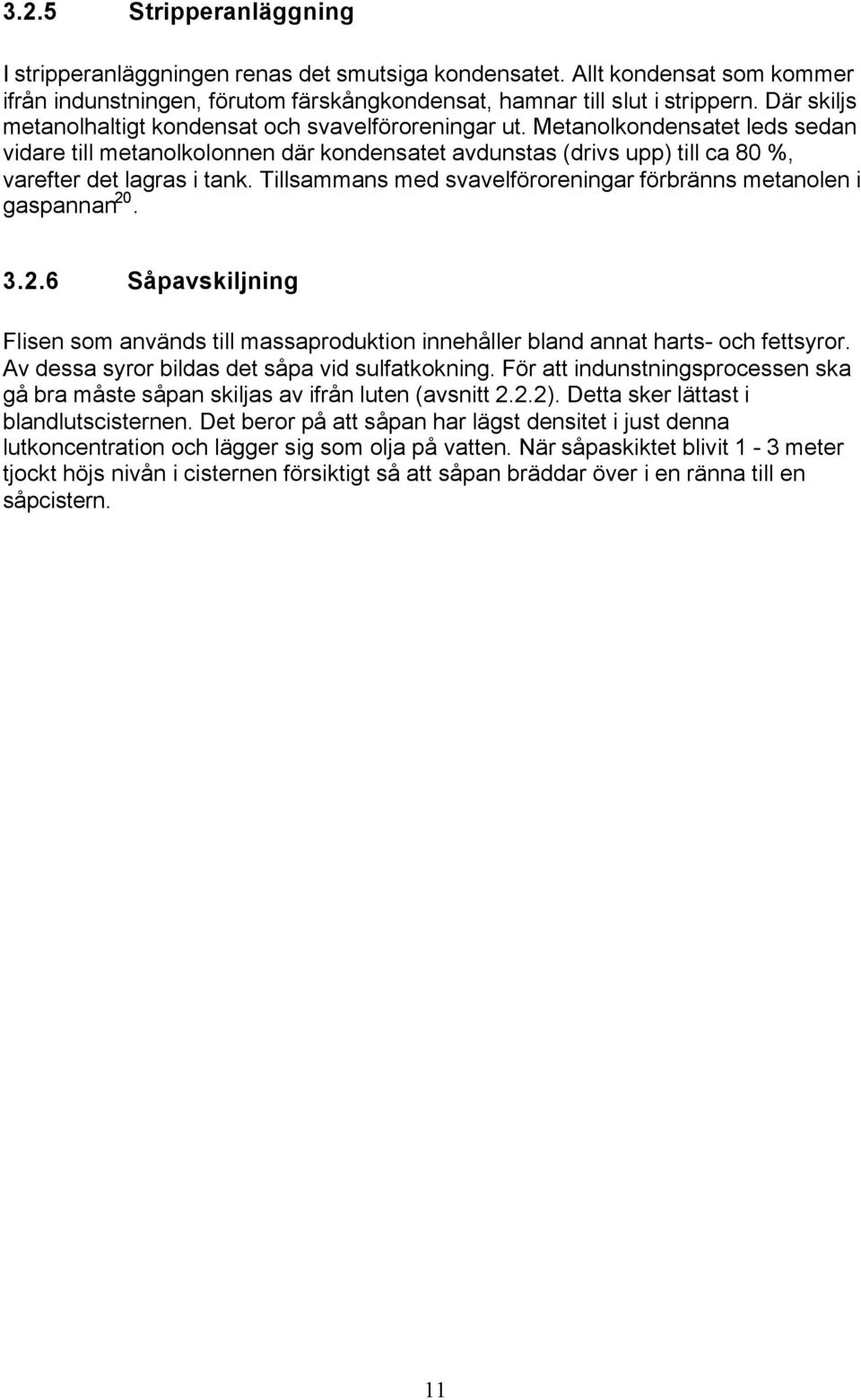 Tillsammans med svavelföroreningar förbränns metanolen i gaspannan 20. 3.2.6 Såpavskiljning Flisen som används till massaproduktion innehåller bland annat harts- och fettsyror.