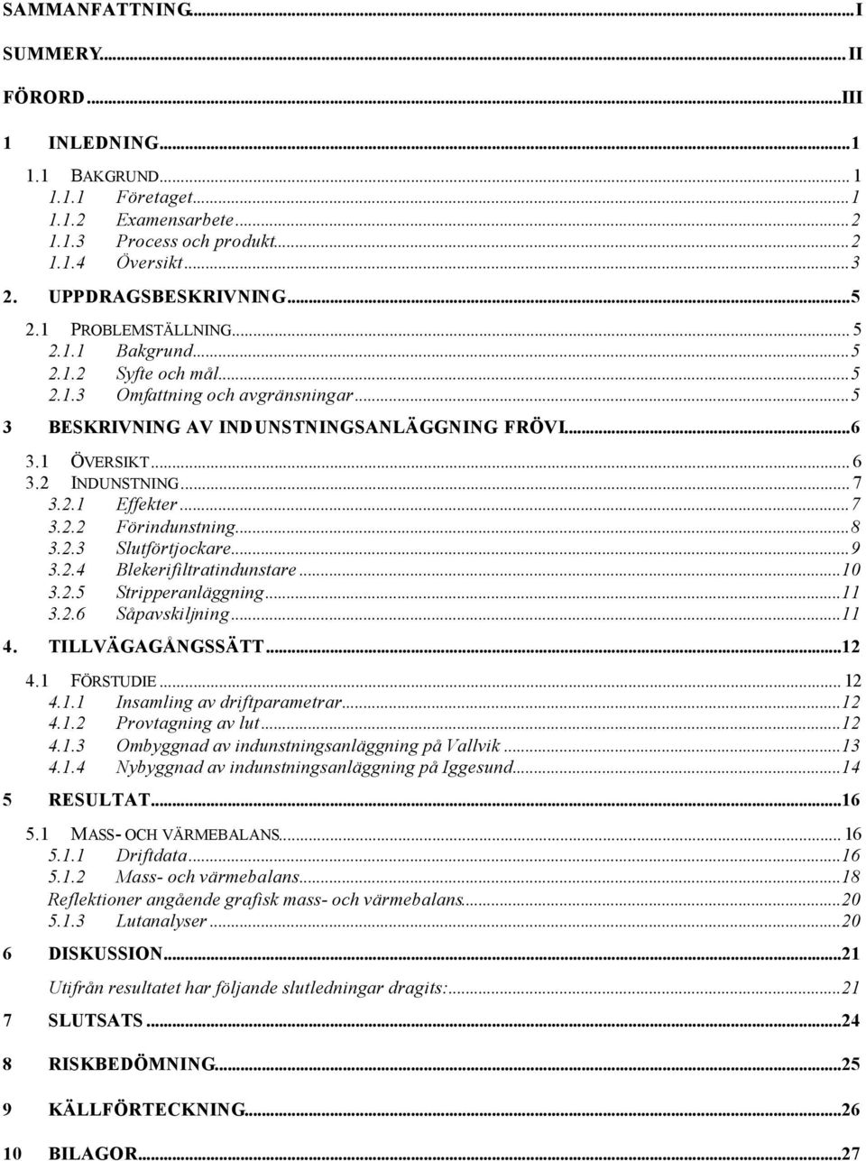 ..7 3.2.2 Förindunstning...8 3.2.3 Slutförtjockare...9 3.2.4 Blekerifiltratindunstare...10 3.2.5 Stripperanläggning...11 3.2.6 Såpavskiljning...11 4. TILLVÄGAGÅNGSSÄTT...12 4.1 FÖRSTUDIE... 12 4.1.1 Insamling av driftparametrar.