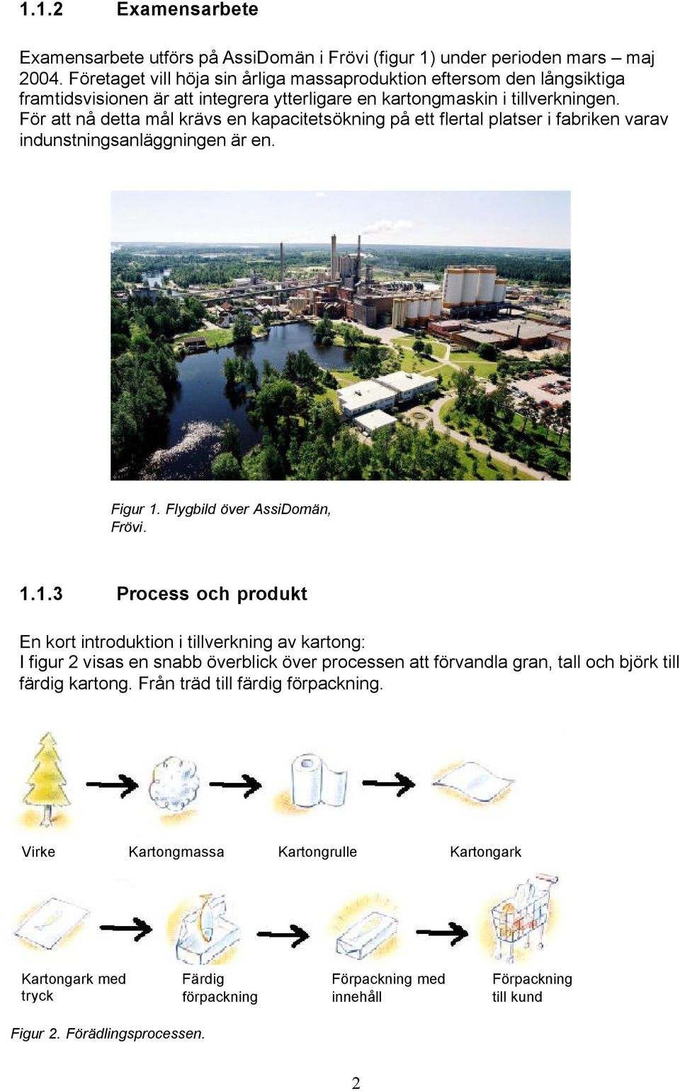 För att nå detta mål krävs en kapacitetsökning på ett flertal platser i fabriken varav indunstningsanläggningen är en. Figur 1.
