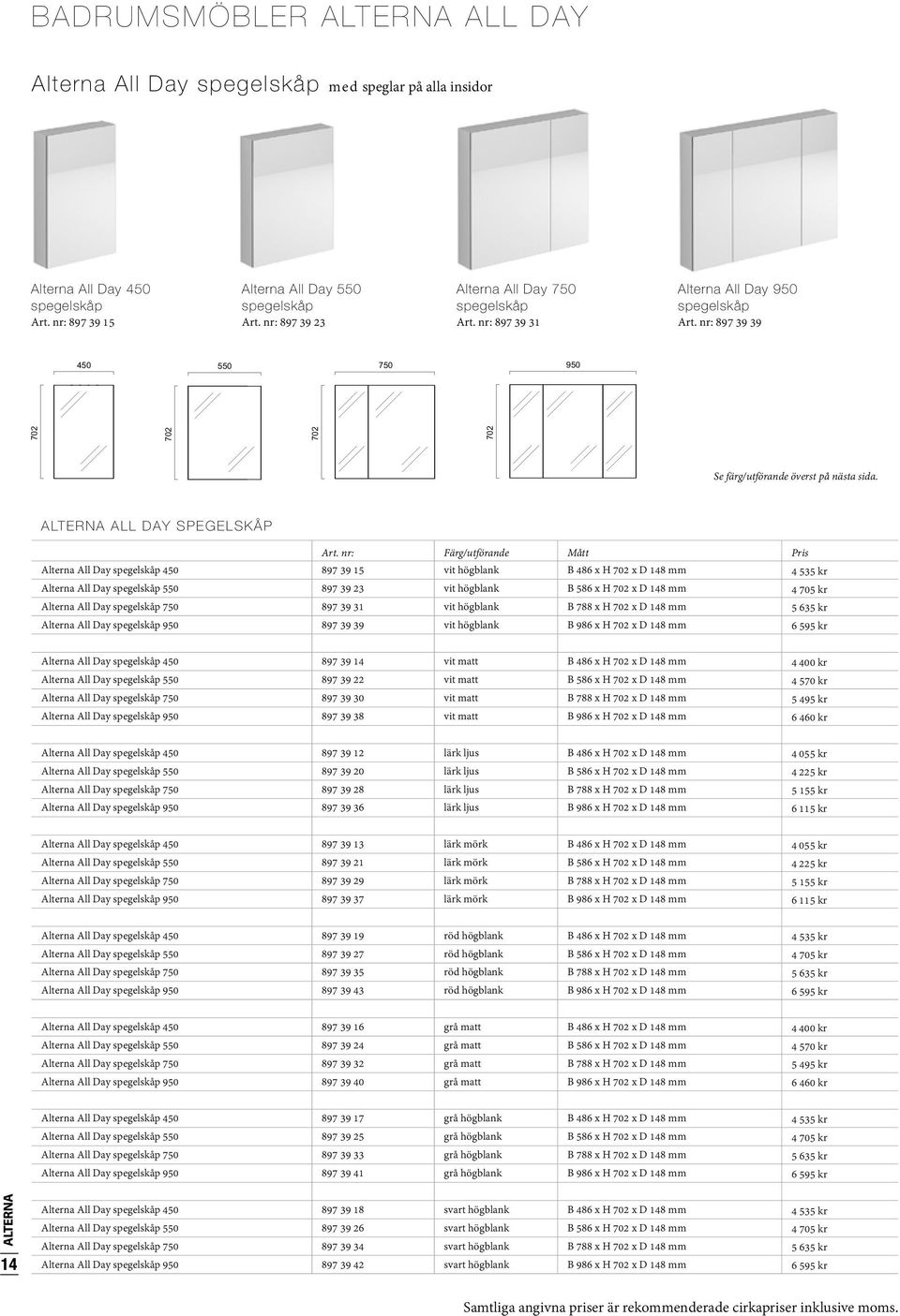 nr: 897 39 39 450 148 550 148 750 148 950 148 702 702 702 702 Se färg/utförande överst på nästa sida. 148 ALL DAY SPEGELSKÅP 450 148 550 750 148 Art.