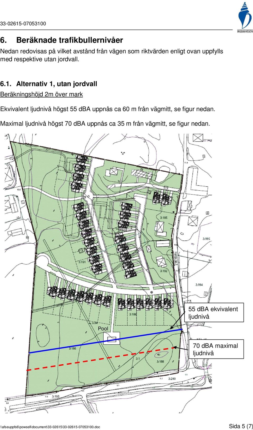 Alternativ 1, utan jordvall Beräkningshöjd 2m över mark Ekvivalent högst 55 dba uppnås ca 60 m från vägmitt, se