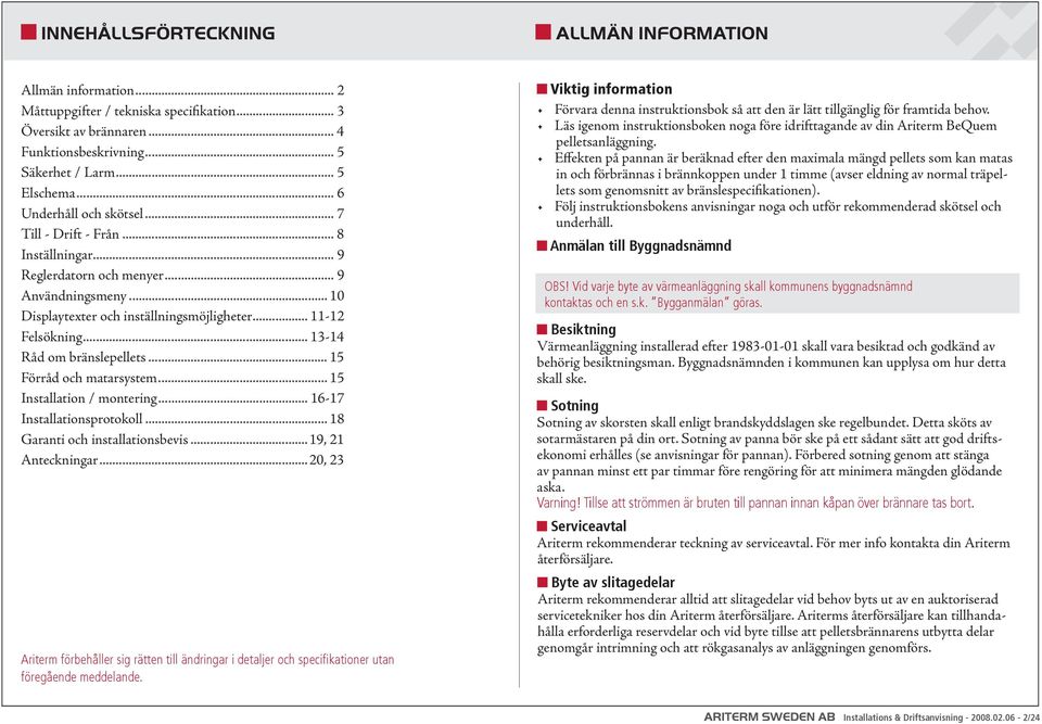 .. 13-14 Råd om bränslepellets... 15 Förråd och matarsystem... 15 Installation / montering... 16-17 Installationsprotokoll... 18 Garanti och installationsbevis...19, 21 Anteckningar.