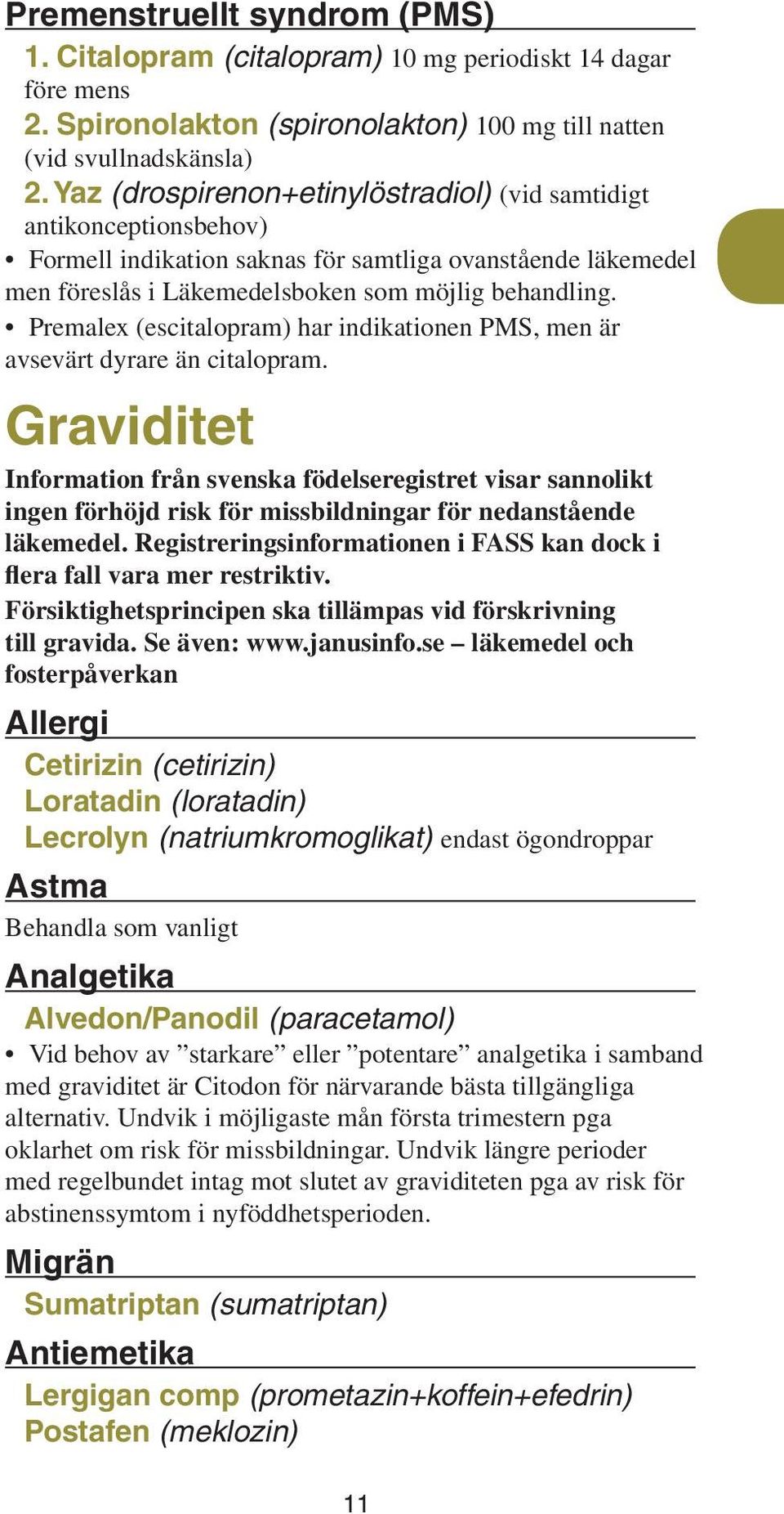 Premalex (escitalopram) har indikationen PMS, men är avsevärt dyrare än citalopram.