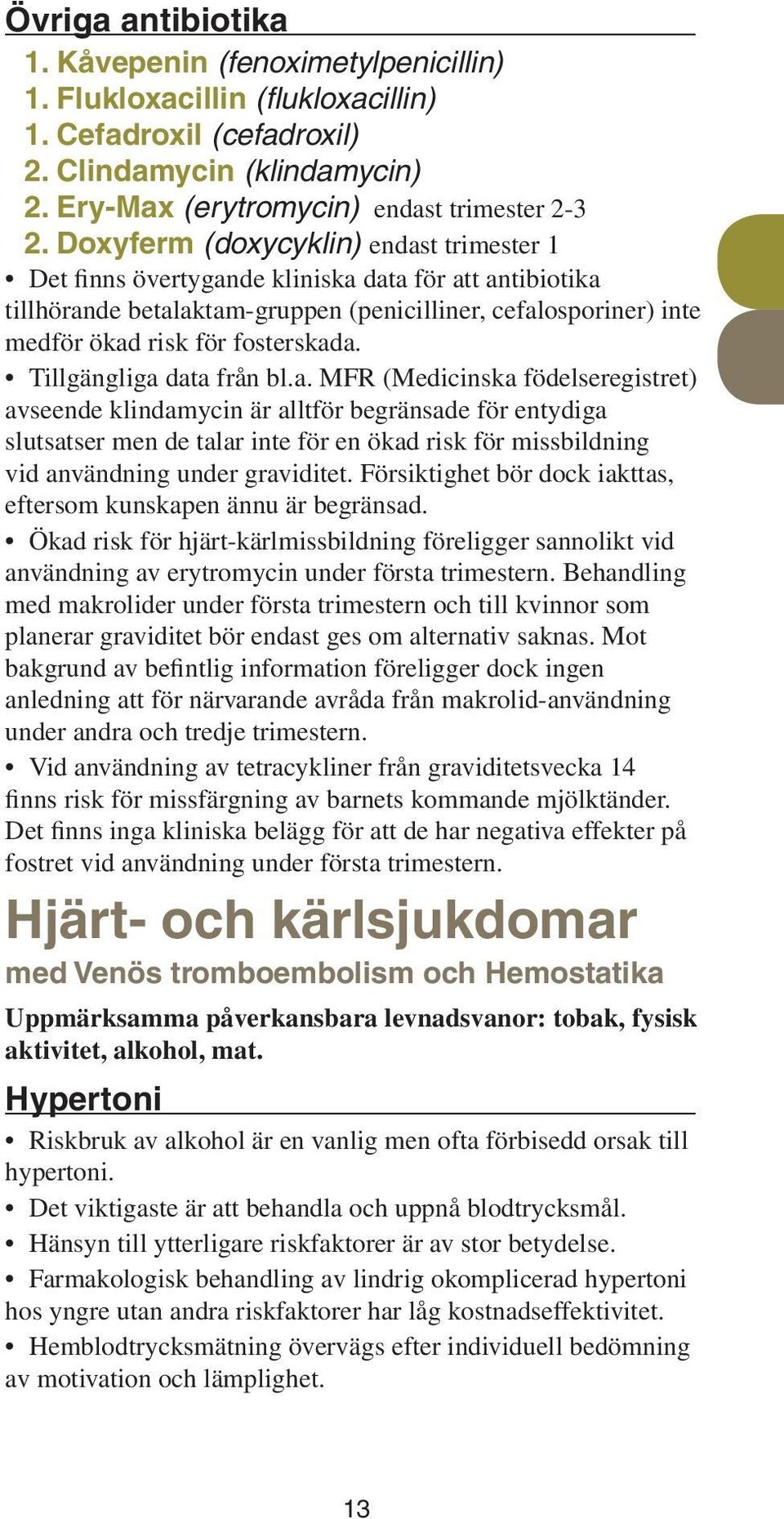 Tillgängliga data från bl.a. MFR (Medicinska födelseregistret) avseende klindamycin är alltför begränsade för entydiga slutsatser men de talar inte för en ökad risk för missbildning vid användning under graviditet.