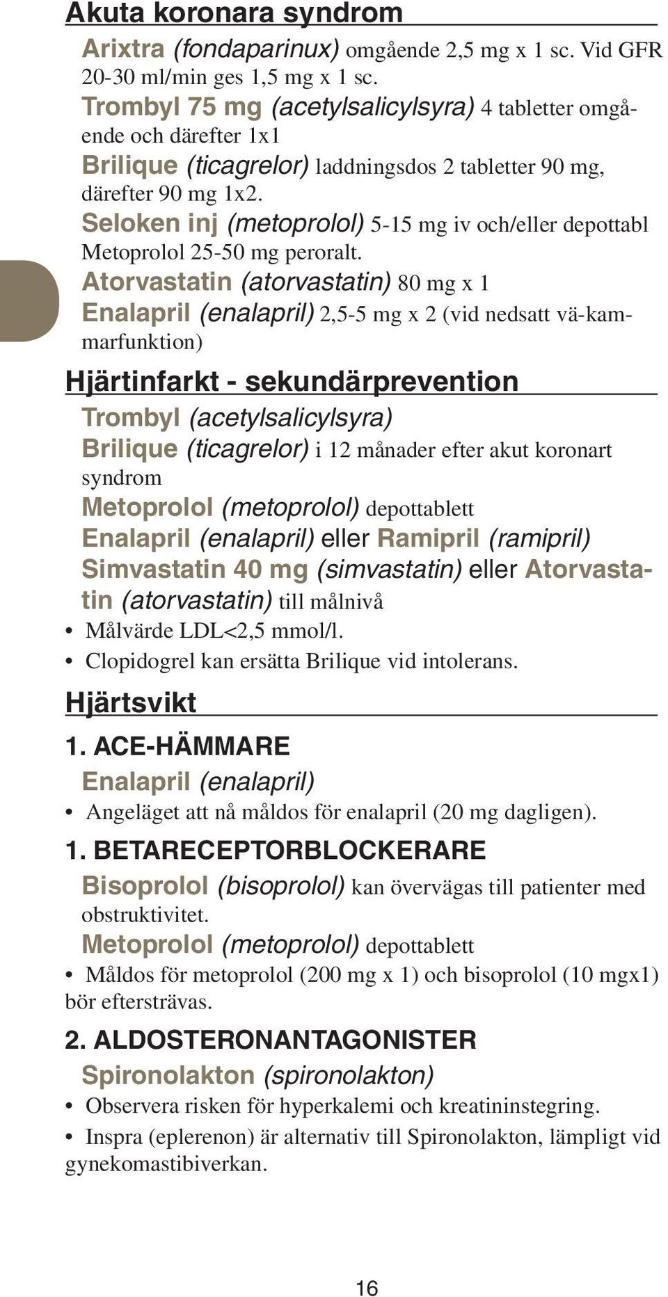 Seloken inj (metoprolol) 5-15 mg iv och/eller depottabl Metoprolol 25-50 mg peroralt.