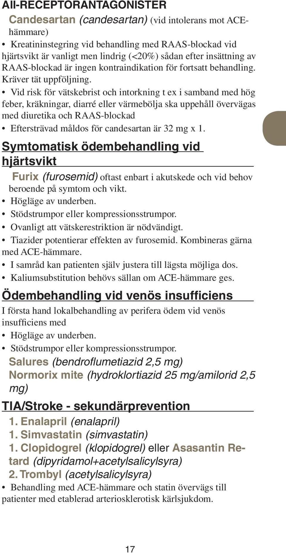 Vid risk för vätskebrist och intorkning t ex i samband med hög feber, kräkningar, diarré eller värmebölja ska uppehåll övervägas med diuretika och RAAS-blockad Eftersträvad måldos för candesartan är