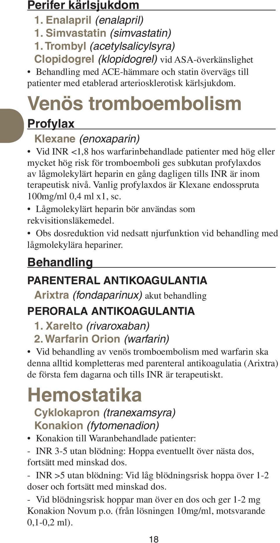 Venös tromboembolism Profylax Klexane (enoxaparin) Vid INR <1,8 hos warfarinbehandlade patienter med hög eller mycket hög risk för tromboemboli ges subkutan profylaxdos av lågmolekylärt heparin en