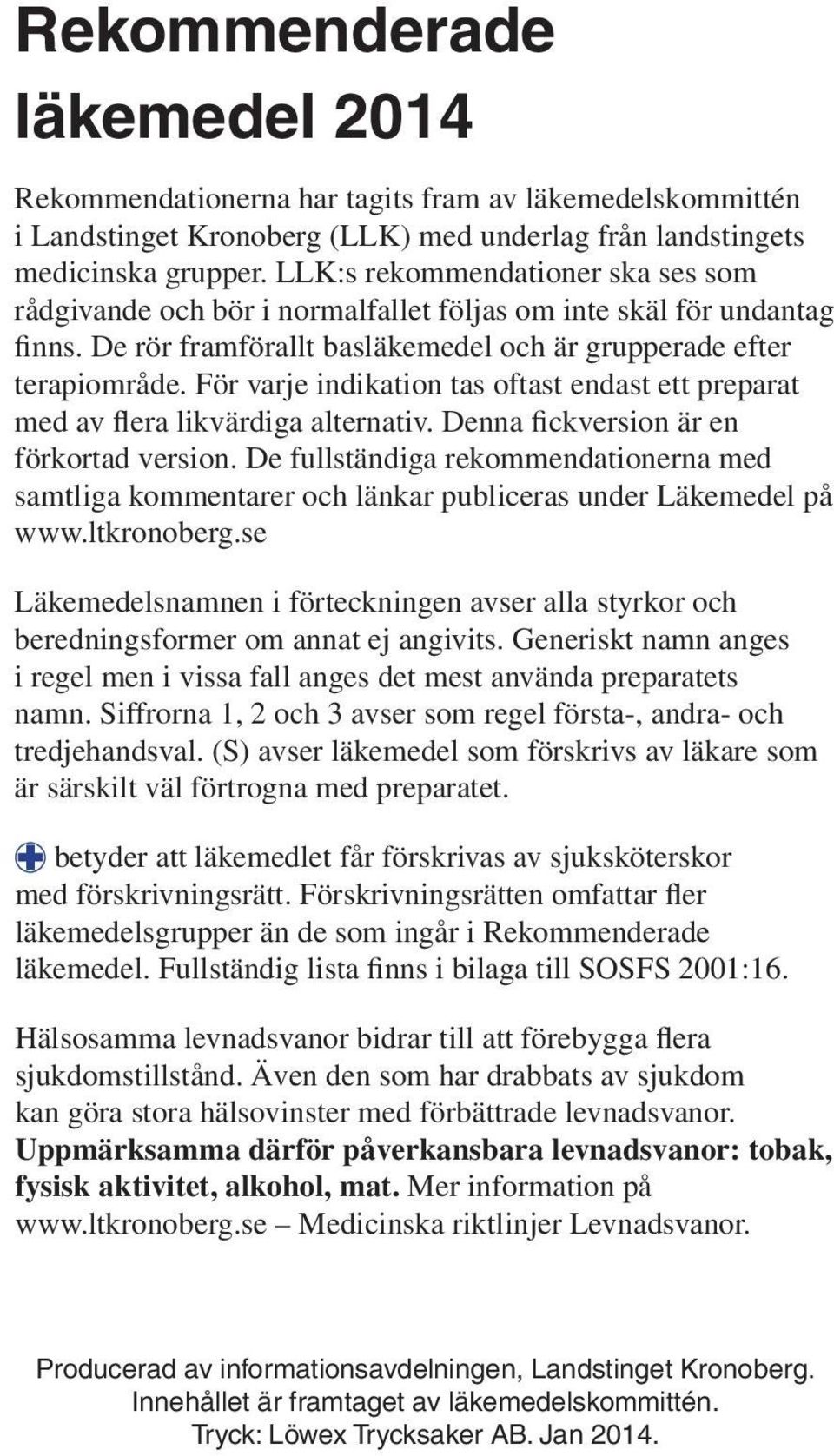 För varje indikation tas oftast endast ett preparat med av flera likvärdiga alternativ. Denna fickversion är en förkortad version.