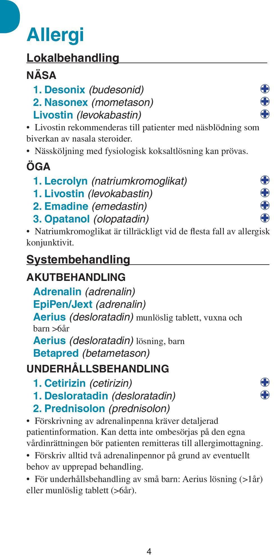 Opatanol (olopatadin) : Natriumkromoglikat är tillräckligt vid de flesta fall av allergisk konjunktivit.