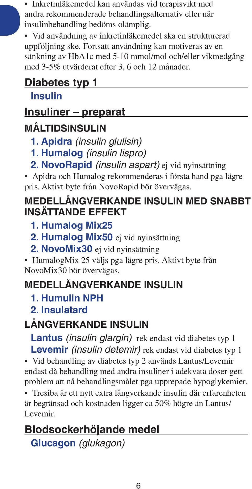 Fortsatt användning kan motiveras av en sänkning av HbA1c med 5-10 mmol/mol och/eller viktnedgång med 3-5% utvärderat efter 3, 6 och 12 månader.