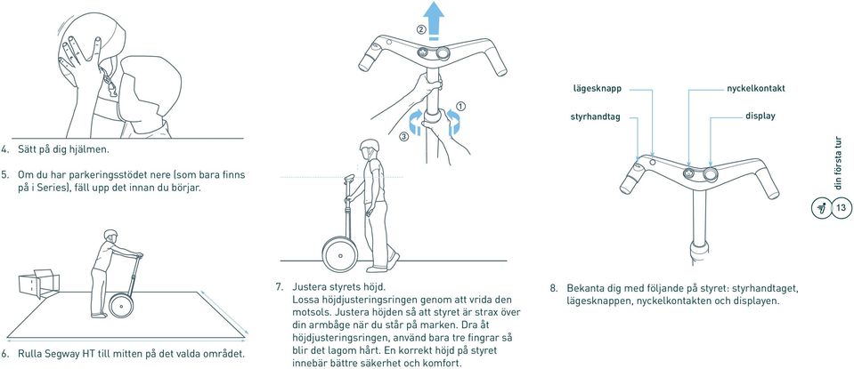 Rulla Segway HT till mitten på det valda området. 7. Justera styrets höjd. Lossa höjdjusteringsringen genom att vrida den motsols.