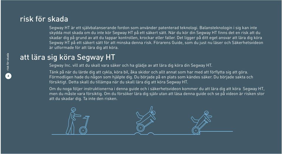 När du kör din Segway HT finns det en risk att du skadar dig på grund av att du tappar kontrollen, krockar eller faller.