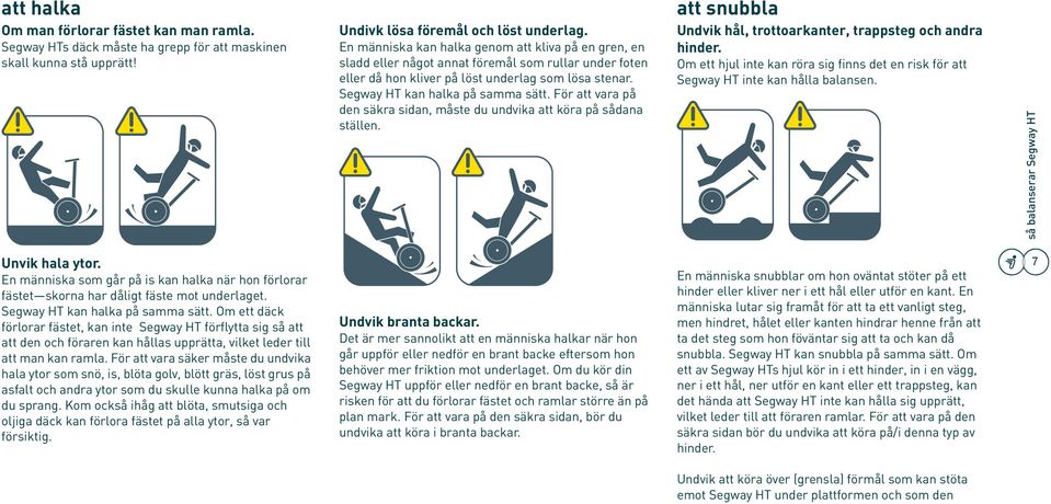 För att vara på den säkra sidan, måste du undvika att köra på sådana ställen. att snubbla Undvik hål, trottoarkanter, trappsteg och andra hinder.