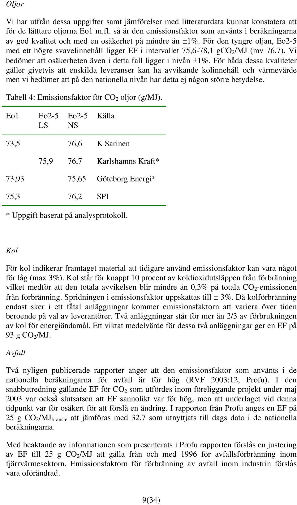 För den tyngre oljan, Eo2-5 med ett högre svavelinnehåll ligger EF i intervallet 75,6-78,1 gco 2 /MJ (mv 76,7). Vi bedömer att osäkerheten även i detta fall ligger i nivån ±1%.