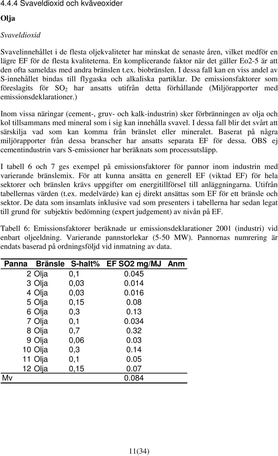 De emissionsfaktorer som föreslagits för SO 2 har ansatts utifrån detta förhållande (Miljörapporter med emissionsdeklarationer.