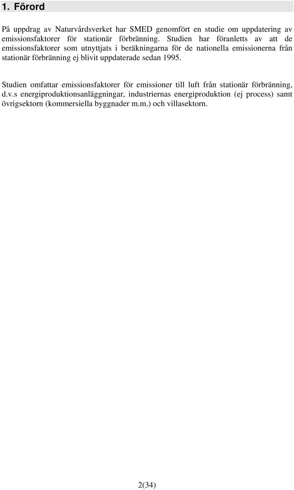 förbränning ej blivit uppdaterade sedan 1995. Studien omfattar emissionsfaktorer för emissioner till luft från stationär förbränning, d.