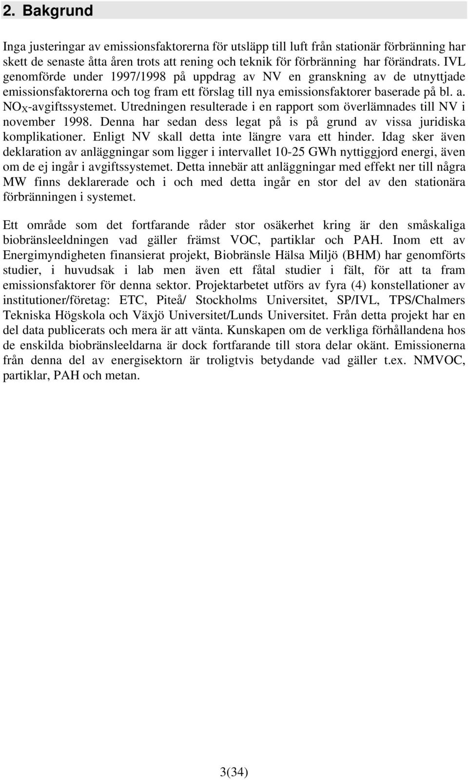Utredningen resulterade i en rapport som överlämnades till NV i november 1998. Denna har sedan dess legat på is på grund av vissa juridiska komplikationer.