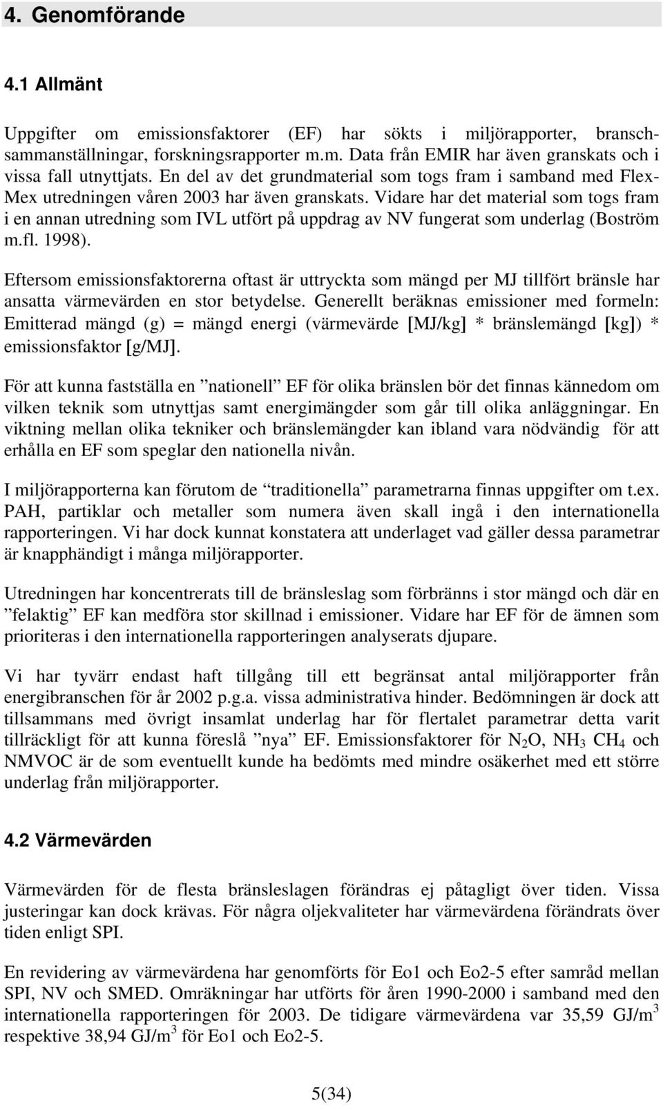 Vidare har det material som togs fram i en annan utredning som IVL utfört på uppdrag av NV fungerat som underlag (Boström m.fl. 1998).