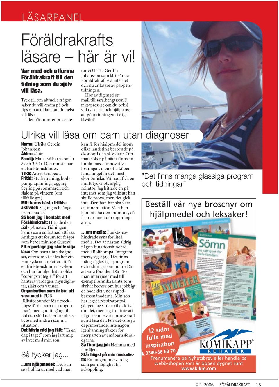 I det här numret presenterar vi Ulrika Gerdin Johansson som lärt känna Föräldrakraft via internet och nu är läsare av papperstidningen. Hör av dig med ett mail till sara.bengtsson@ faktapress.