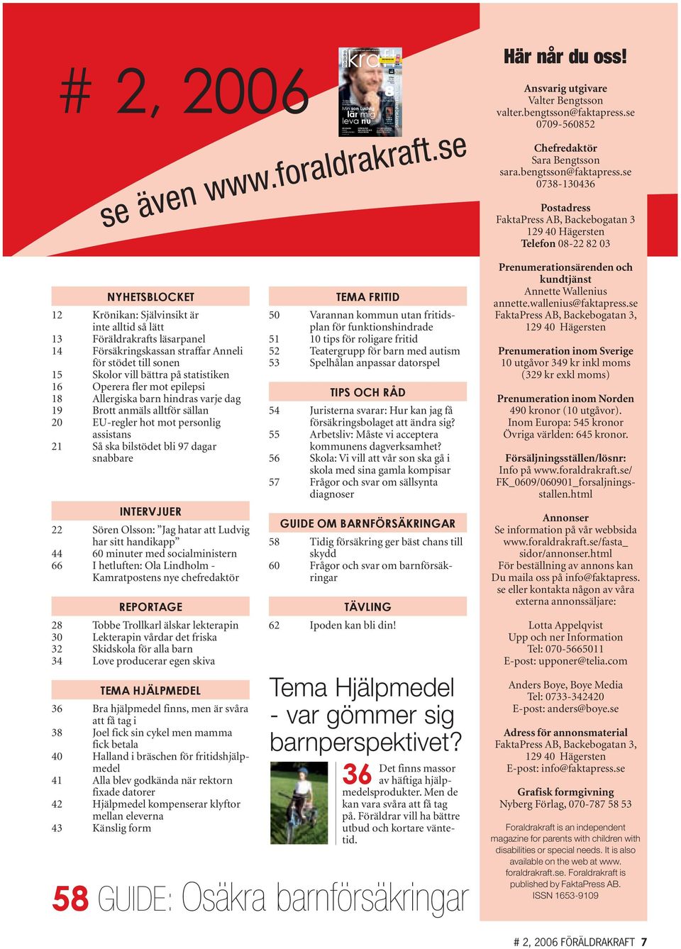 se NYHETSBLOCKET 12 Krönikan: Självinsikt är inte alltid så lätt 13 Föräldrakrafts läsarpanel 14 Försäkringskassan straffar Anneli för stödet till sonen 15 Skolor vill bättra på statistiken 16