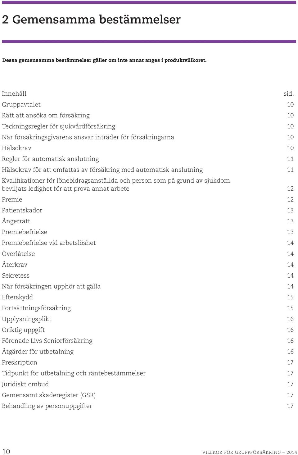 anslutning 11 Hälsokrav för att omfattas av försäkring med automatisk anslutning 11 Kvalifikationer för lönebidragsanställda och person som på grund av sjukdom beviljats ledighet för att prova annat