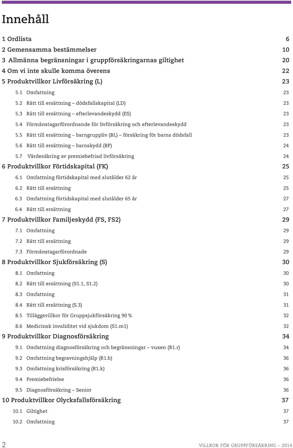 5 Rätt till ersättning barngruppliv (BL) försäkring för barns dödsfall 23 5.6 Rätt till ersättning barnskydd (BP) 24 5.