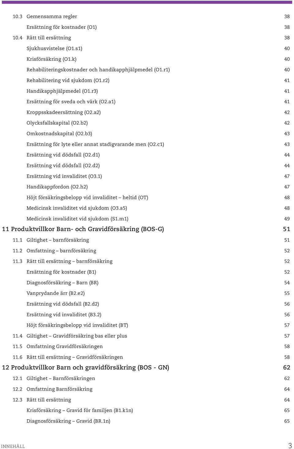 b2) 42 Omkostnadskapital (O2.b3) 43 Ersättning för lyte eller annat stadigvarande men (O2.c1) 43 Ersättning vid dödsfall (O2.d1) 44 Ersättning vid dödsfall (O2.d2) 44 Ersättning vid invaliditet (O3.