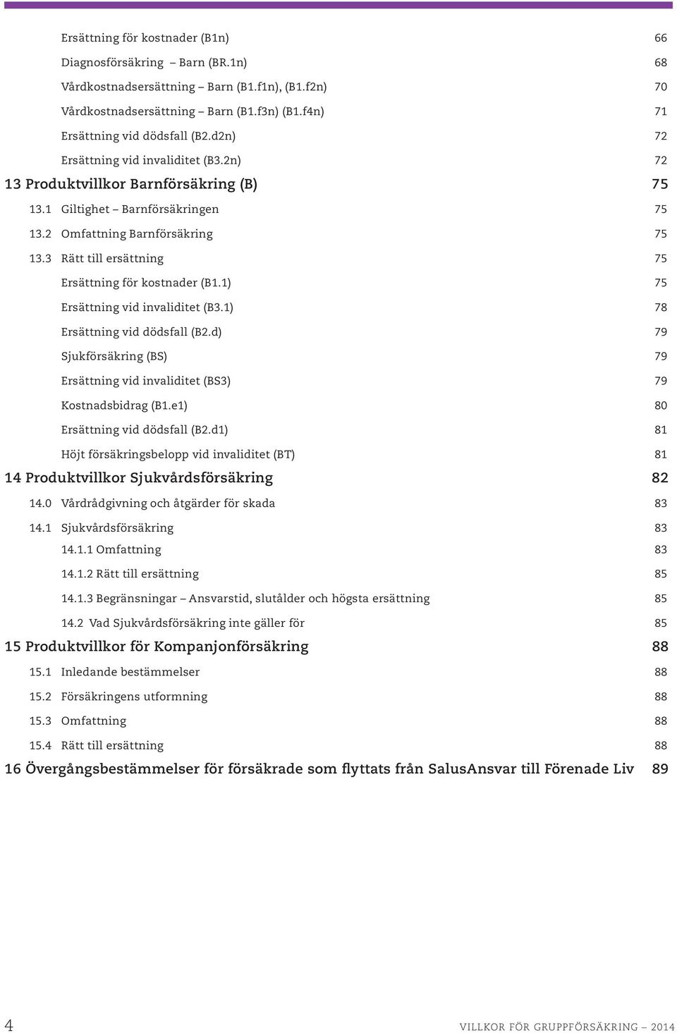 3 Rätt till ersättning 75 Ersättning för kostnader (B1.1) 75 Ersättning vid invaliditet (B3.1) 78 Ersättning vid dödsfall (B2.