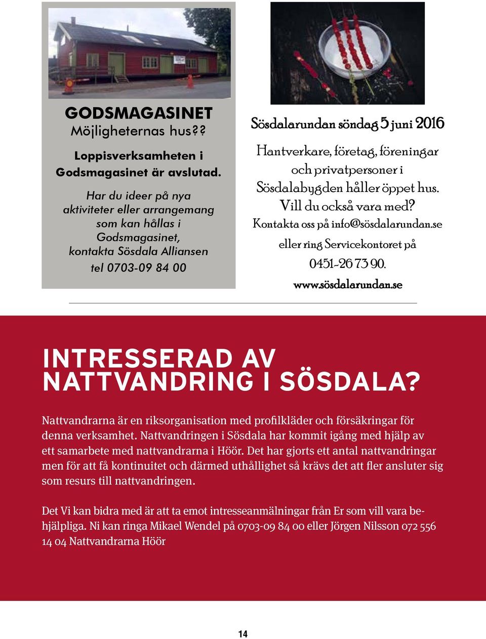 privatpersoner i Sösdalabygden håller öppet hus. Vill du också vara med? Kontakta oss på info@sösdalarundan.se eller ring Servicekontoret på 0451-26 73 90. www.sösdalarundan.se INTRESSERAD AV NATTVANDRING I SÖSDALA?