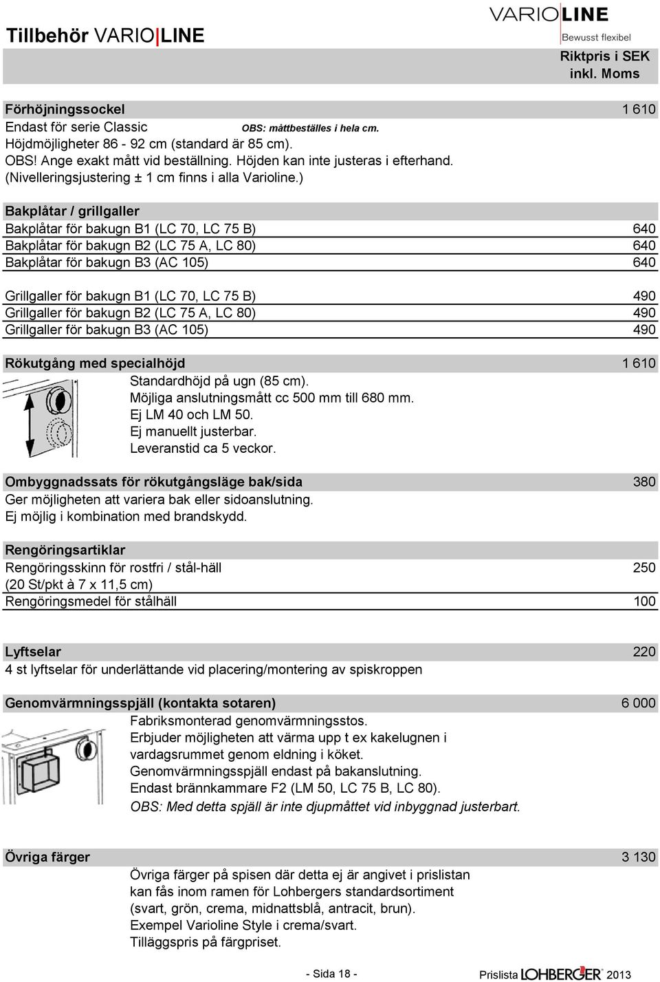 ) Bakplåtar / grillgaller Bakplåtar för bakugn B1 (LC 70, LC 75 B) 640 Bakplåtar för bakugn B2 (LC 75 A, LC 80) 640 Bakplåtar för bakugn B3 (AC 105) 640 Grillgaller för bakugn B1 (LC 70, LC 75 B) 490