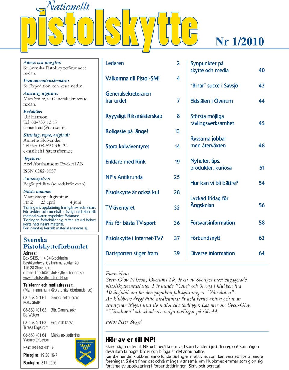 se Tryckeri: Axel Abrahamsons Tryckeri AB ISSN 0282-8057 Annonspriser: Begär prislista (se redaktör ovan) Nästa nummer Manusstopp: Utgivning: Nr 2 23 april 4 juni Tidningens uppfattning framgår av le