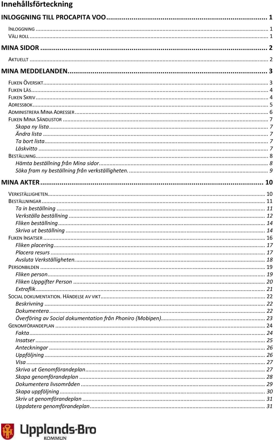 .. 8 Söka fram ny beställning från verkställigheten.... 9 MINA AKTER... 10 VERKSTÄLLIGHETEN... 10 BESTÄLLNINGAR... 11 Ta in beställning... 11 Verkställa beställning... 12 Fliken beställning.