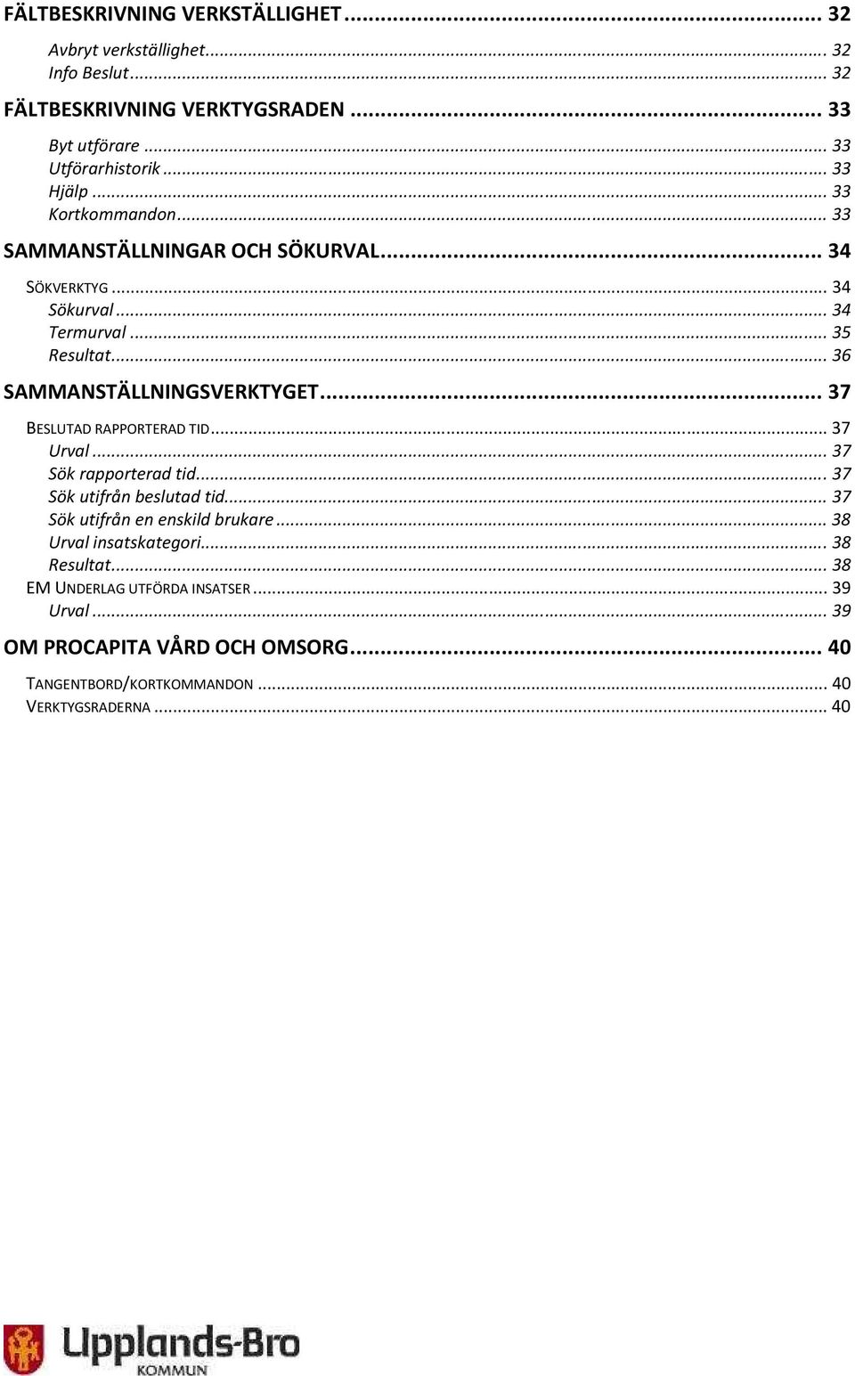 .. 36 SAMMANSTÄLLNINGSVERKTYGET... 37 BESLUTAD RAPPORTERAD TID... 37 Urval... 37 Sök rapporterad tid... 37 Sök utifrån beslutad tid.