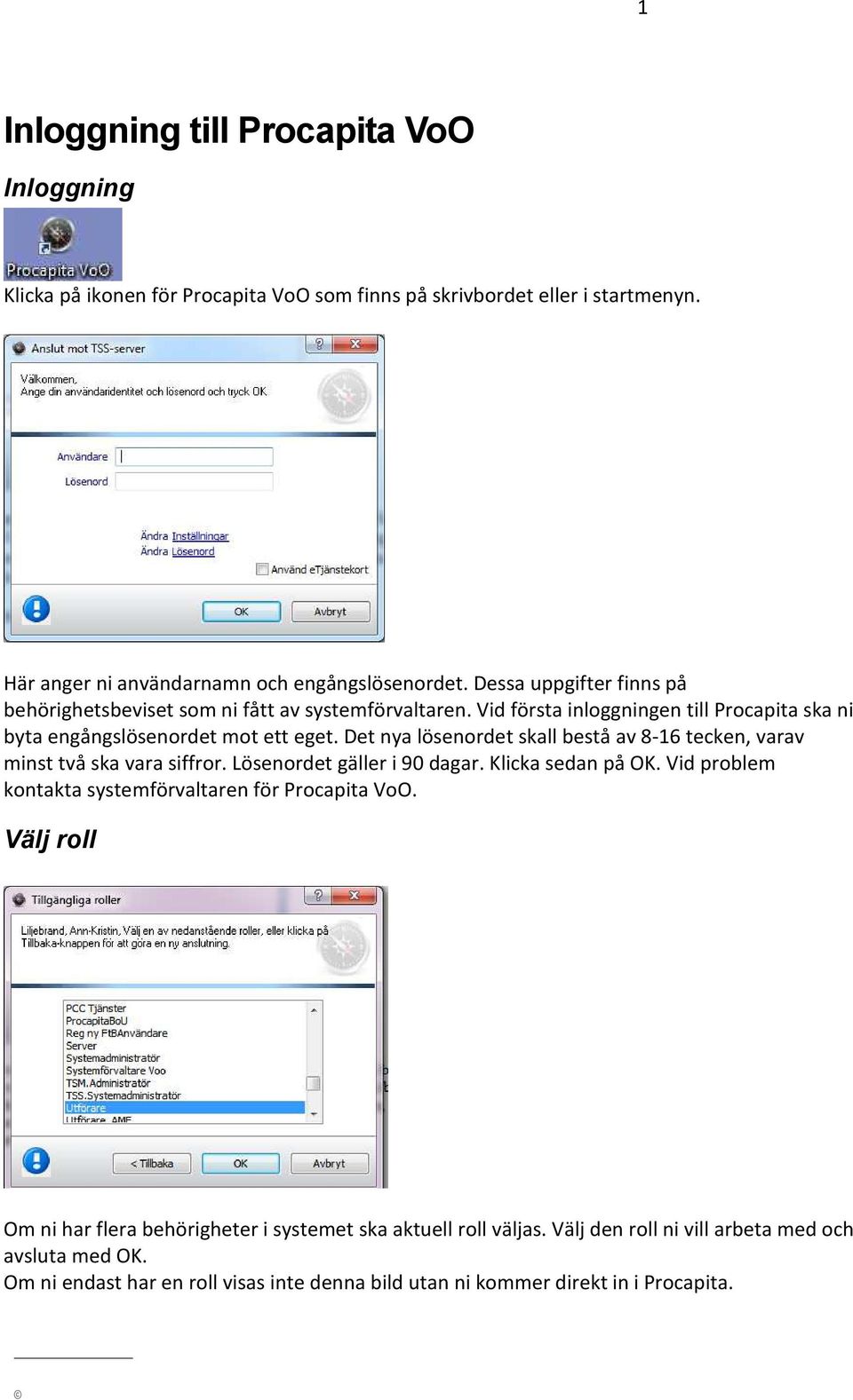 Det nya lösenordet skall bestå av 8-16 tecken, varav minst två ska vara siffror. Lösenordet gäller i 90 dagar. Klicka sedan på OK.