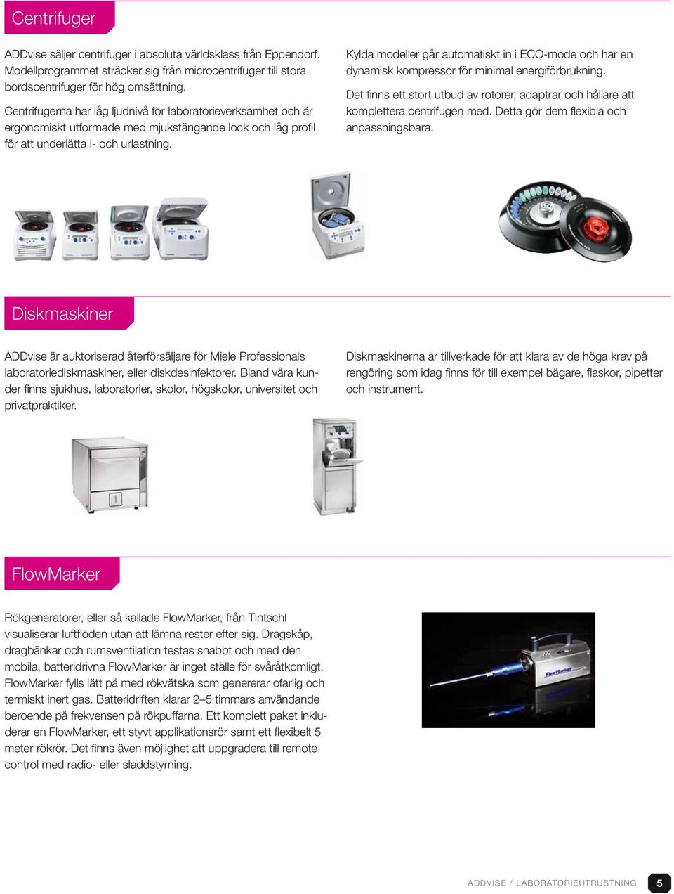 Kylda modeller går automatiskt in i ECO-mode och har en dynamisk kompressor för minimal energiförbrukning. Det finns ett stort utbud av rotorer, adaptrar och hållare att komplettera centrifugen med.