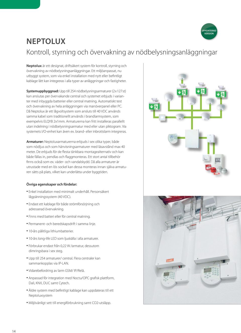 Systemuppbyggnad: Upp till 254 nödbelysningsarmaturer (2x127st) kan anslutas per övervakande central och systemet erbjuds i varianter med inbyggda batterier eller central matning.