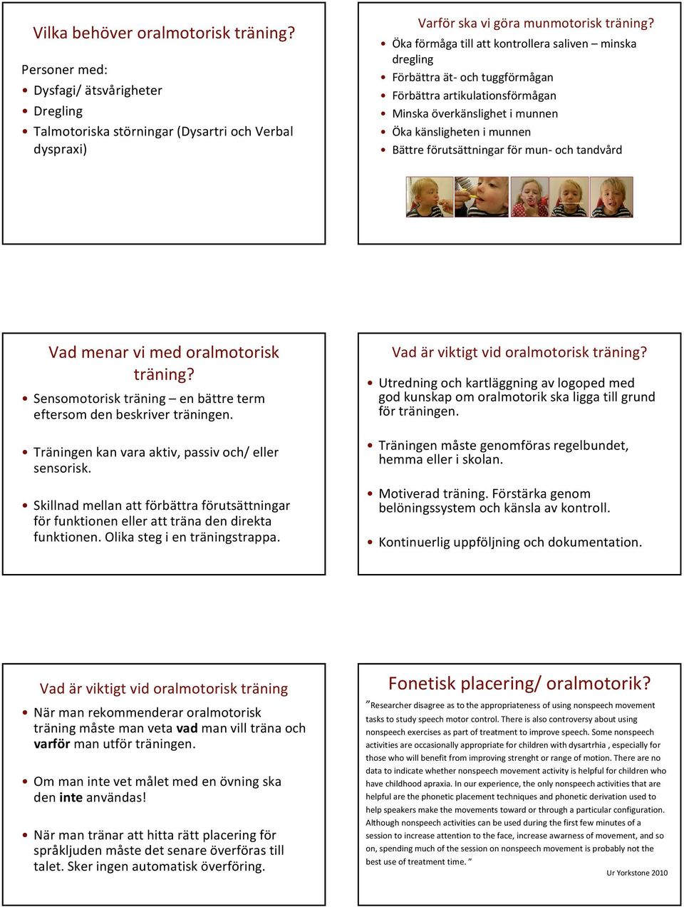 för mun- och tandvård Vad menar vi med oralmotorisk träning? Sensomotorisk träning en bättre term eftersom den beskriver träningen. Träningen kan vara aktiv, passiv och/ eller sensorisk.