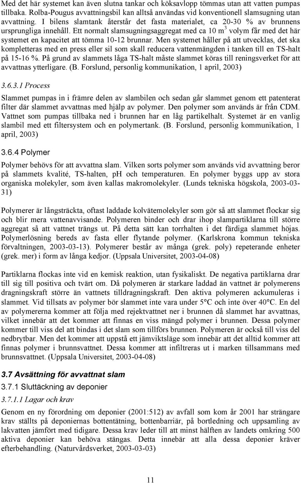 Ett normalt slamsugningsaggregat med ca 10 m 3 volym får med det här systemet en kapacitet att tömma 10-12 brunnar.